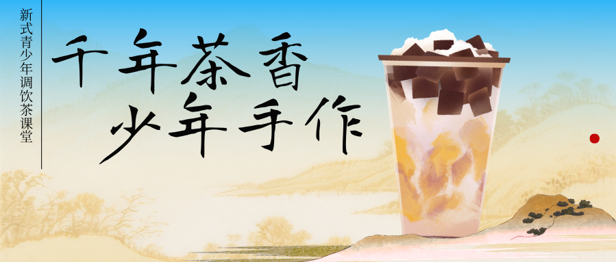 活动报名 | 千年茶香，少年手作：一杯专属调饮里，藏着成长的味道