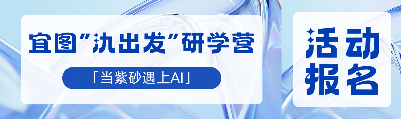 活动报名 | 当千年紫砂遇见AI！宜图&ldquo;氿出发&rdquo;研学营带孩子玩点不一样的！